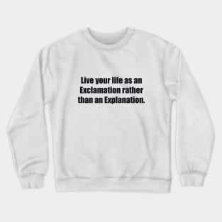 Live your life as an Exclamation rather than an Explanation Crewneck Sweatshirt